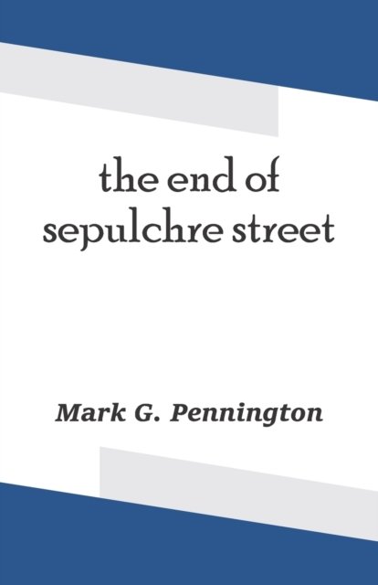Cover for Mark G Pennington · The end of sepulchre street (Pocketbok) (2021)