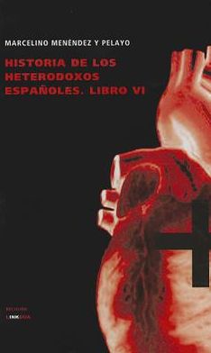 Historia De Los Heterodoxos Españoles. Libro Vi (Religion) (Spanish Edition) - Marcelino Menendez Y Pelayo - Livres - Linkgua - 9788499537085 - 31 août 2010