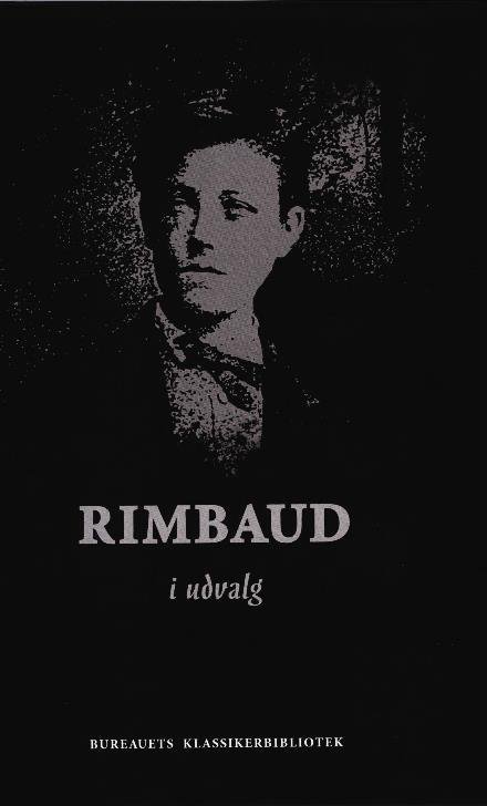 Rimbaud i udvalg - Arthur Rimbaud - Bøger - Det Poetiske Bureaus Forlag - 9788793653085 - 17. november 2017