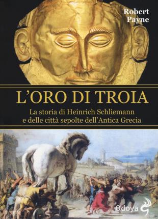 Cover for Robert Payne · L' Oro Di Troia. La Storia Di Henrich Schliemann E Delle Citta Sepolte Dell'antica Grecia (Book)