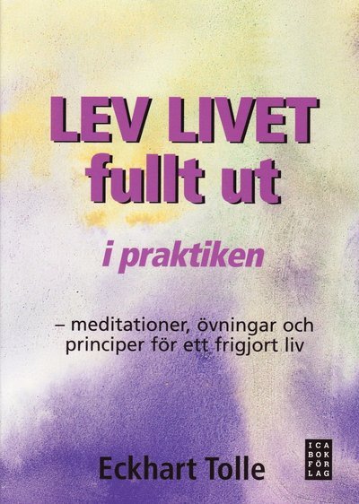 Cover for Eckhart Tolle · Lev livet fullt ut i praktiken : meditationer, övningar och principer för (Bok) (2009)