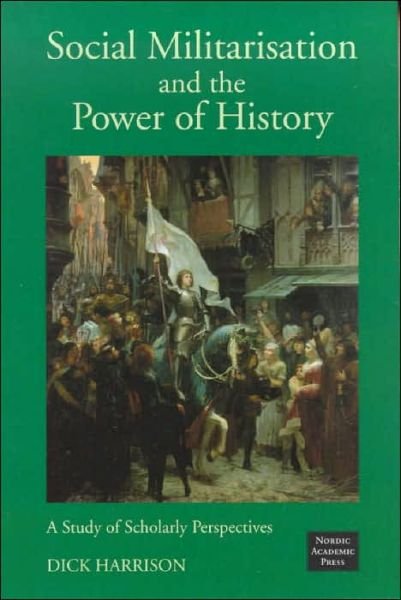 Cover for Dick Harrison · Social Militarisation &amp; the Power of History: A Study of Scholarly Perspectives (Hardcover bog) (1999)
