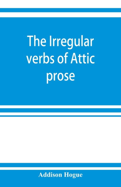 Cover for Addison Hogue · The irregular verbs of Attic prose (Paperback Book) (2019)