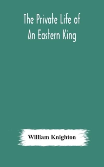 Cover for William Knighton · The private life of an eastern king (Hardcover Book) (2020)