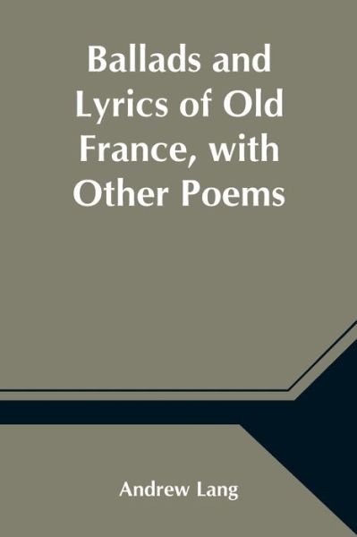 Cover for Andrew Lang · Ballads and Lyrics of Old France, with Other Poems (Paperback Book) (2021)