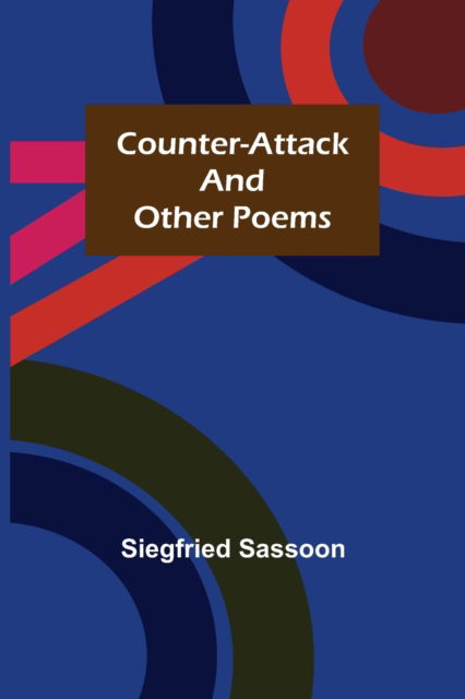 Counter-Attack and Other Poems - Siegfried Sassoon - Bøger - Alpha Edition - 9789356017085 - 26. marts 2021