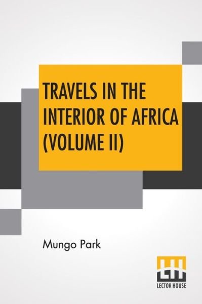 Travels In The Interior Of Africa (Volume II) - Mungo Park - Libros - Lector House - 9789389659085 - 6 de junio de 2020