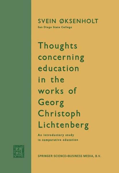 Thoughts Concerning Education in the Works of Georg Christoph Lichtenberg: An Introductory Study in Comparative Education - Svein Oksenholt - Bücher - Springer - 9789401700085 - 1963