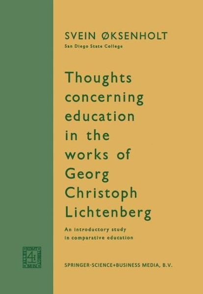 Thoughts Concerning Education in the Works of Georg Christoph Lichtenberg: An Introductory Study in Comparative Education - Svein Oksenholt - Bøker - Springer - 9789401700085 - 1963