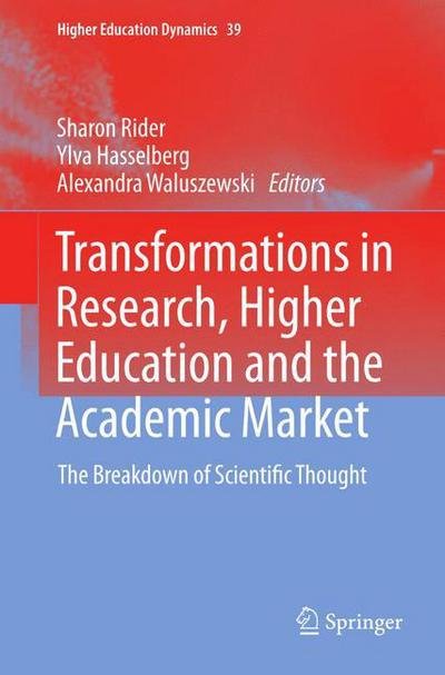 Sharon Rider · Transformations in Research, Higher Education and the Academic Market: The Breakdown of Scientific Thought - Higher Education Dynamics (Paperback Book) [2013 edition] (2015)