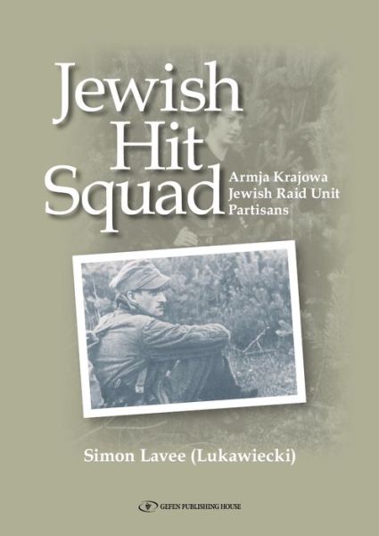 Jewish Hit Squad: Armja Krajowa Jewish Raid Unit Partisans - Simon Lavee - Książki - Gefen Publishing House - 9789652296085 - 15 września 2015