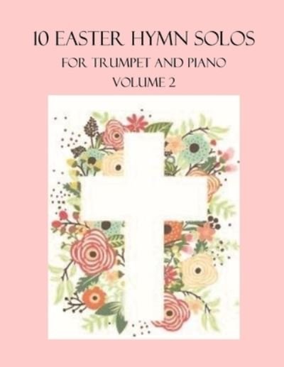 Cover for B C Dockery · 10 Easter Solos for Trumpet and Piano: Volume 2 - Easter Hymn Solos for Trumpet and Piano (Paperback Bog) (2022)