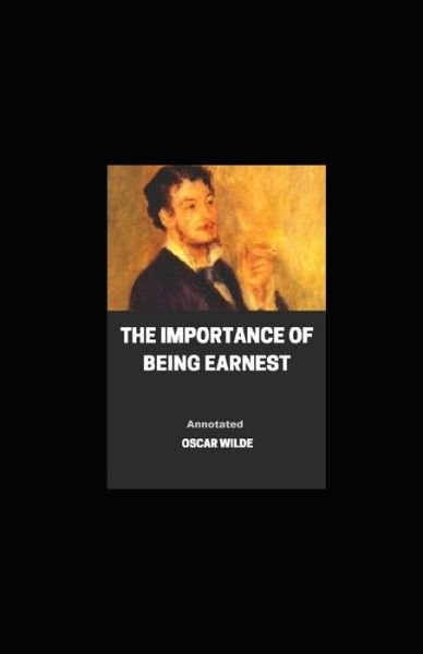 The Importance of Being Earnest Annotated - Oscar Wilde - Books - Independently Published - 9798461555085 - August 21, 2021