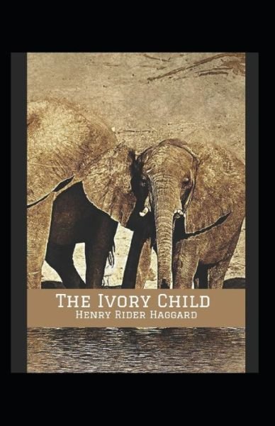 Cover for Henry Rider Haggard · The Ivory Child Annotated (Paperback Book) (2021)