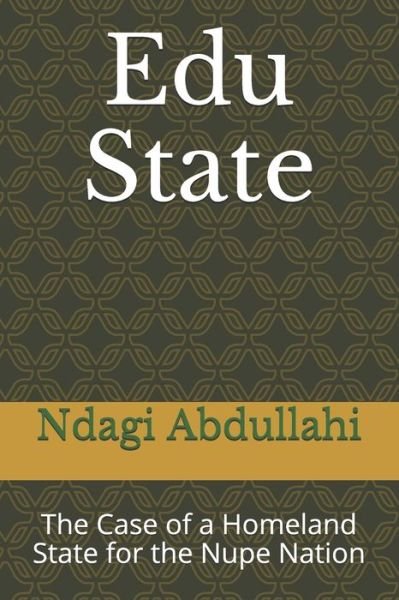 Edu State: The Case of a Homeland State for the Nupe Nation - Ndagi Abdullahi - Kirjat - Independently Published - 9798503732085 - torstai 13. toukokuuta 2021