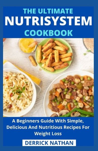 The Ultimate Nutrisystem Cookbook: A Beginners Guide With Simple, Delicious And Nutritious Recipes For Weight Loss - Derrick Nathan - Kirjat - Independently Published - 9798505697085 - maanantai 17. toukokuuta 2021