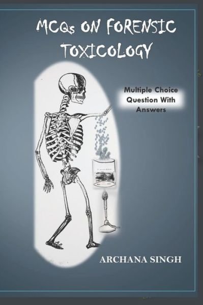 MCQs on Forensic Toxicology: Multiple Choice Question with Answers - Archana Singh - Bøger - Independently Published - 9798560500085 - 7. november 2020