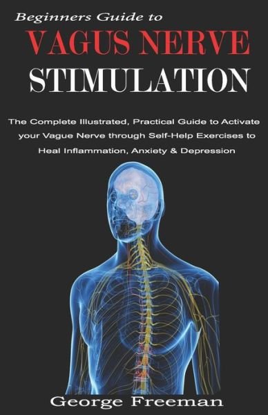 Beginners Guide to VAGUS NERVE STIMULATION - George Freeman - Libros - Independently Published - 9798622842085 - 8 de marzo de 2020