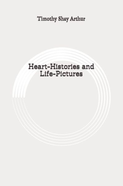 Cover for Timothy Shay Arthur · Heart-Histories and Life-Pictures (Paperback Book) (2020)