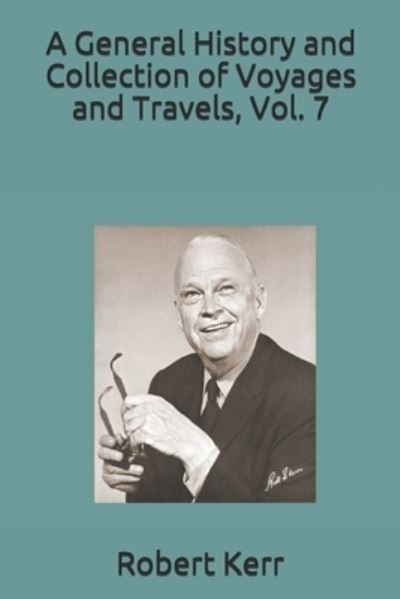 Cover for Robert Kerr · A General History and Collection of Voyages and Travels, Vol. 7 (Paperback Book) (2020)