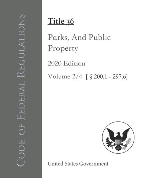 Cover for United States Government · Code of Federal Regulations Title 36 Parks, Forests, And Public Property 2020 Edition Volume 2/4 [200.1 - 297.6] (Paperback Book) (2020)