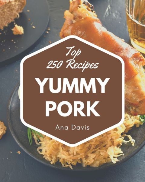 Cover for Ana Davis · Top 250 Yummy Pork Recipes (Paperback Book) (2020)