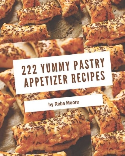 Cover for Reba Moore · 222 Yummy Pastry Appetizer Recipes (Pocketbok) (2020)