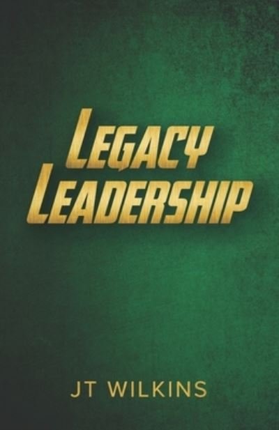 Cover for Jt Wilkins · Legacy Leadership (Pocketbok) (2021)