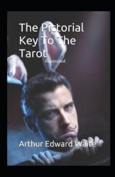 The Pictorial Key to the Tarot Illustrated - Arthur Edward Waite - Books - Independently Published - 9798731078085 - March 31, 2021