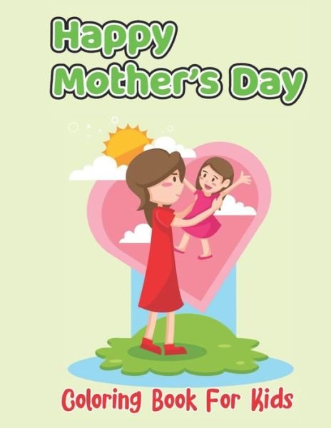 Happy Mother's Day Coloring Book For Kids - Robert Smith - Books - Independently Published - 9798738938085 - April 15, 2021