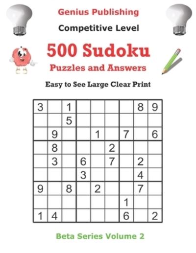 Cover for Genius Publishing · Genius Publishing 500 Competitive Sudoku Puzzles and Answers Volume 2: Easy to See Large Clear Print Sudoku Puzzles - Beta Competitive Sudoku Puzzles (Paperback Book) (2021)