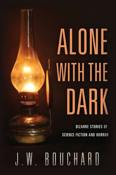 Cover for J W Bouchard · Alone with the Dark: Bizarre Stories of Science Fiction and Horror (Pocketbok) (2021)