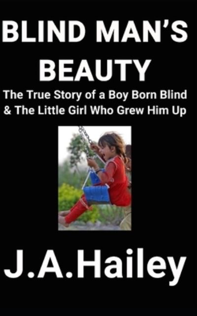 Cover for J a Hailey · Blind Man's Beauty: The True Story of a Boy Born Blind &amp; The Little Girl Who Grew Him Up (Paperback Book) (2022)