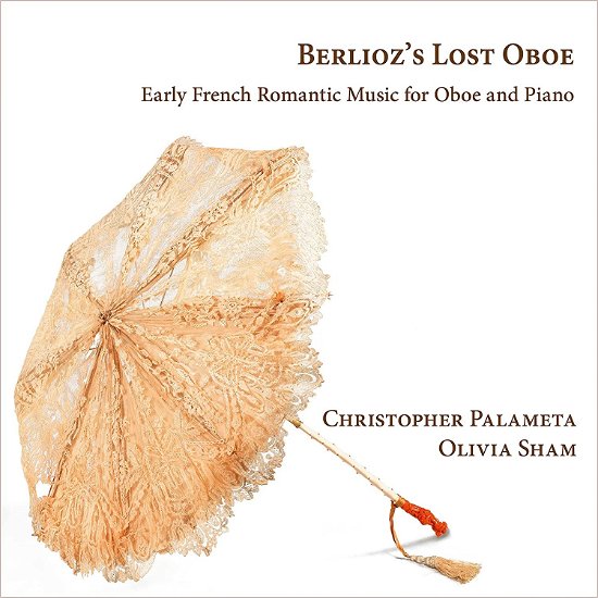 Cover for Palameta, Christopher &amp; Olivia Sham · Berlioz's Lost Oboe: Early French Romantic Music For Oboe And Piano (CD) (2023)