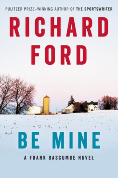 Cover for Richard Ford · Be Mine: A Frank Bascombe Novel (Gebundenes Buch) (2023)