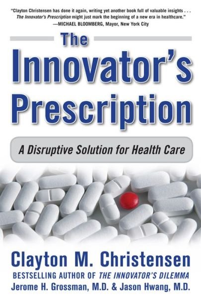 Cover for Clayton Christensen · The Innovator's Prescription: A Disruptive Solution for Health Care (Hardcover Book) [Ed edition] (2009)