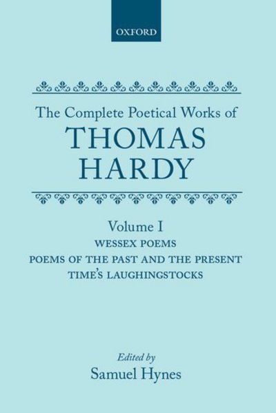 Cover for Thomas Hardy · The Complete Poetical Works of Thomas Hardy: Volume I: Wessex Poems, Poems of the Past and Present, Time's Laughingstocks - Oxford English Texts (Hardcover Book) (1983)