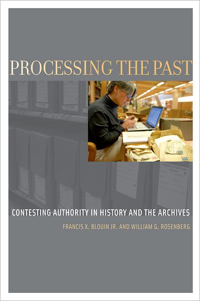 Cover for Blouin, Francis X., Jr. (Director of the Bentley Historical Library and Professor in the history department and School of Information, Director of the Bentley Historical Library and Professor in the history department and School of Information, University · Processing the Past: Contesting Authority in History and the Archives - Oxford Series on History and Archives (Paperback Book) (2013)