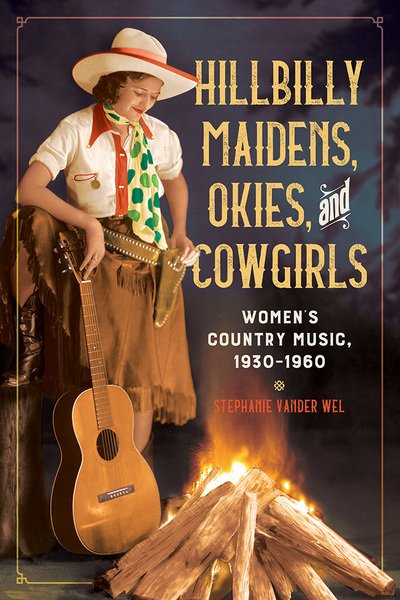 Cover for Stephanie Vander Wel · Hillbilly Maidens, Okies, and Cowgirls: Women's Country Music, 1930-1960 - Music in American Life (Hardcover Book) (2020)