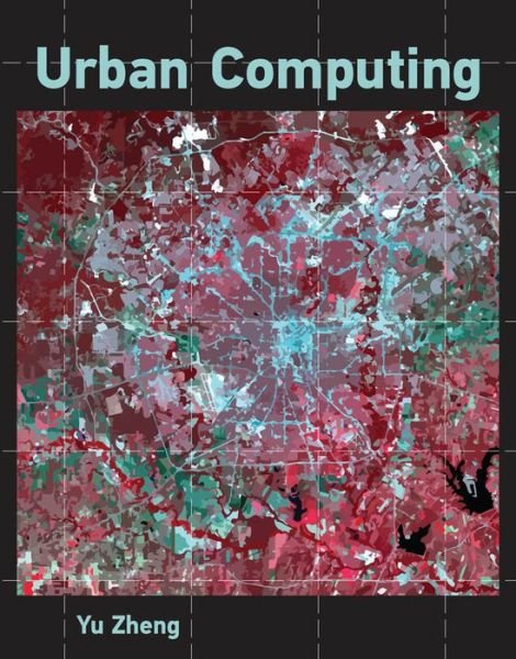 Cover for Zheng, Yu (Senior Research Manager of Microsoft Research, Microsoft Research Asia) · Urban Computing - Information Systems (Hardcover Book) (2019)
