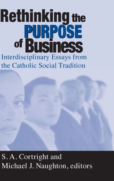 Cover for Rethinking the Purpose of Business: Interdisciplinary Essays from the Catholic Social Tradition - Catholic Social Tradition (Hardcover Book) (2002)