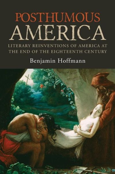 Cover for Hoffmann, Benjamin (The Ohio State University) · Posthumous America: Literary Reinventions of America at the End of the Eighteenth Century (Paperback Book) (2019)