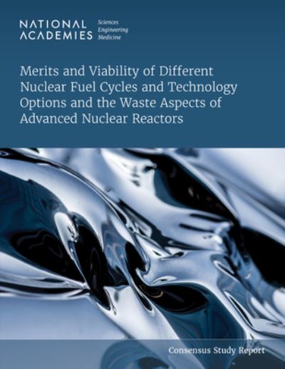 Cover for National Academies of Sciences, Engineering, and Medicine · Merits and Viability of Different Nuclear Fuel Cycles and Technology Options and the Waste Aspects of Advanced Nuclear Reactors (Book) (2023)