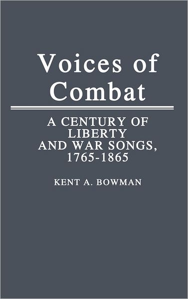 Cover for Kent A. Bowman · Voices of Combat: A Century of Liberty and War Songs, 1765-1865 (Hardcover Book) [1st edition] (1987)