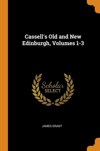 Cover for James Grant · Cassell's Old and New Edinburgh, Volumes 1-3 (Pocketbok) (2018)