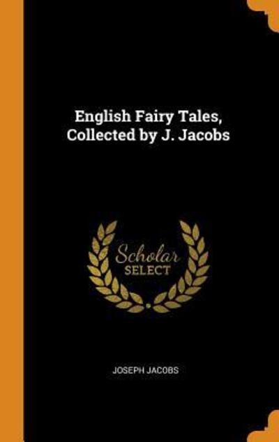 English Fairy Tales, Collected by J. Jacobs - Joseph Jacobs - Books - Franklin Classics Trade Press - 9780343785086 - October 19, 2018