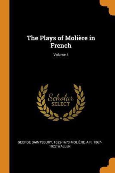 Cover for George Saintsbury · The Plays of Moliere in French; Volume 4 (Paperback Book) (2018)