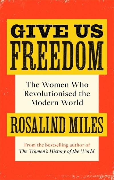 Cover for Rosalind Miles · Give Us Freedom: The Women who Revolutionised the Modern World (Pocketbok) (2021)