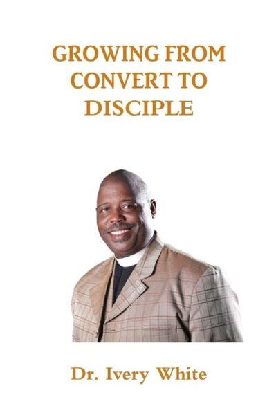 Cover for Ivery White · Growing from Convert to Disciple (Book) (2019)