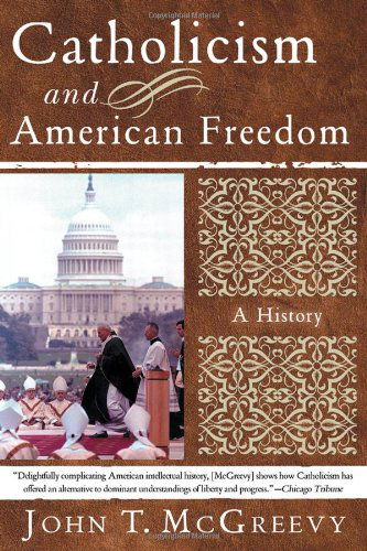 Cover for McGreevy, John T. (University of Notre Dame) · Catholicism and American Freedom: A History (Paperback Book) [Reprint edition] (2005)